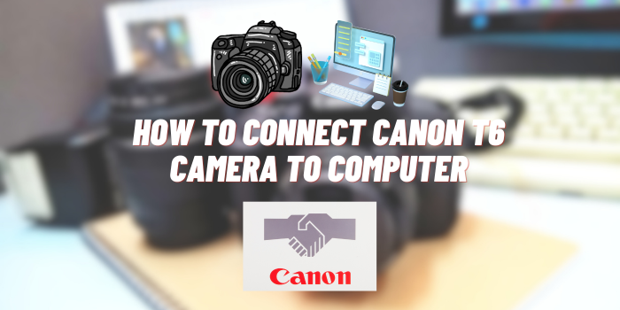 How to Connect Canon T6 Camera to Computer