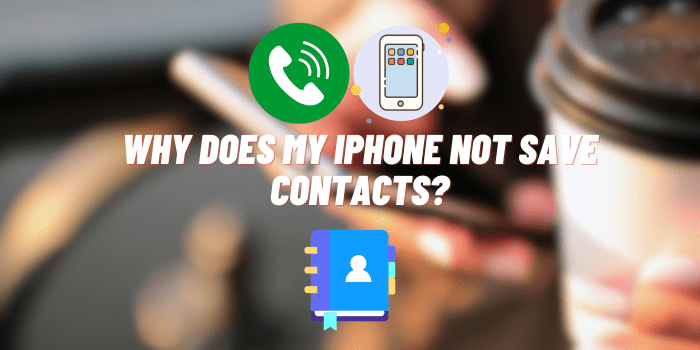 Why Does My iPhone Not Save Contacts?