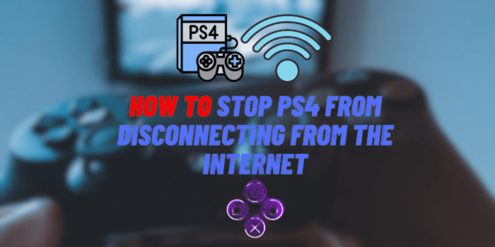 How to Stop PS4 from Disconnecting from the Internet