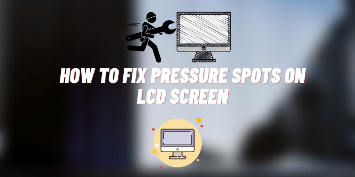 How to Fix Pressure Spots on LCD Screen