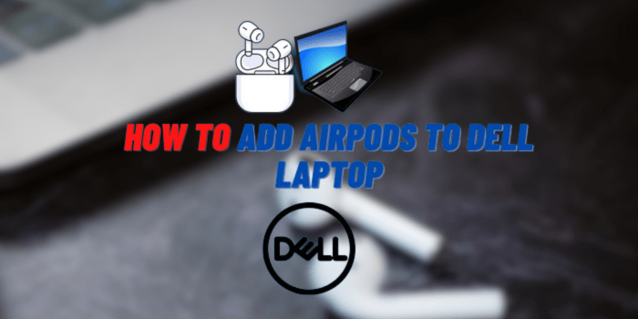 How to Add AirPods to Dell Laptop