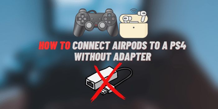 How to Connect AirPods to a PS4 without Adapter