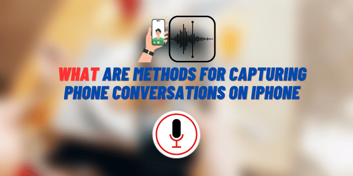 what are methods for capturing phone conversations on iphone