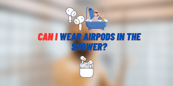 can i wear airpods in the shower
