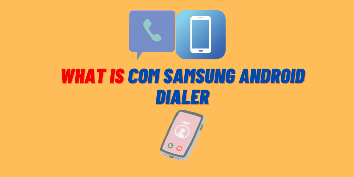 What Is Com Samsung Android Dialer