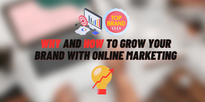 why and how to grow your brand with online marketing