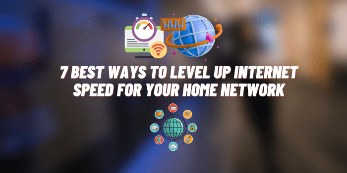 7 Best Ways to Level up Internet Speed for Your Home Network
