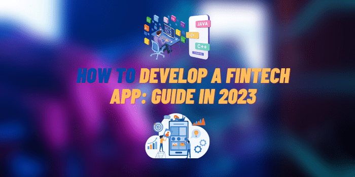 How to Develop a Fintech App: Guide in 2023