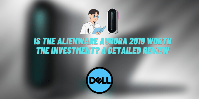 Is the Alienware Aurora 2019 Worth the Investment? A Detailed Review