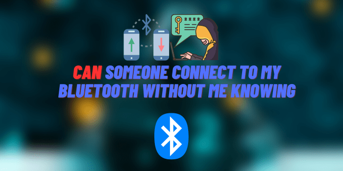 Can Someone Connect to My Bluetooth without Me Knowing