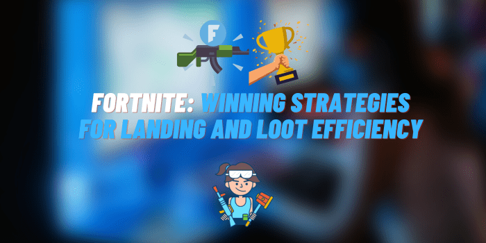 fortnite winning strategies for landing and loot efficiency