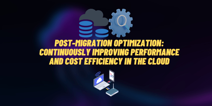 Post-Migration Optimization: Continuously Improving Performance and Cost Efficiency in the Cloud
