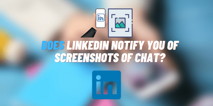 Does LinkedIn Notify You of Screenshots of Chat?