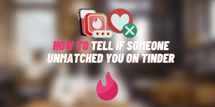 How to Tell if Someone Unmatched You on Tinder