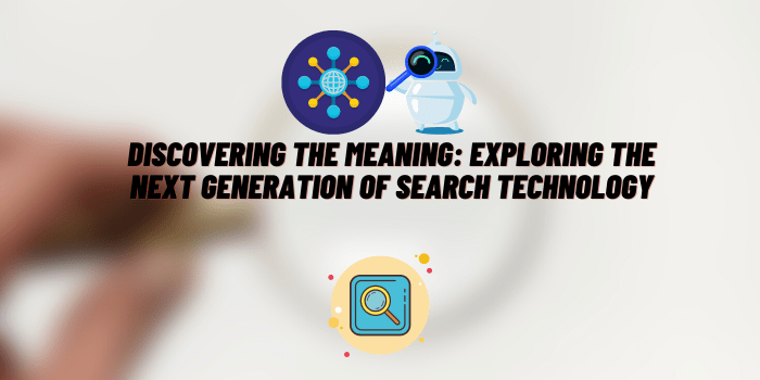 Discovering the Meaning: Exploring the Next Generation of Search Technology