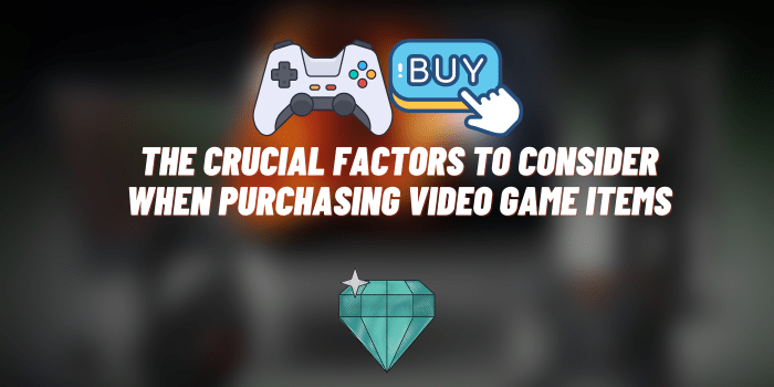 The Crucial Factors to Consider When Purchasing Video Game Items