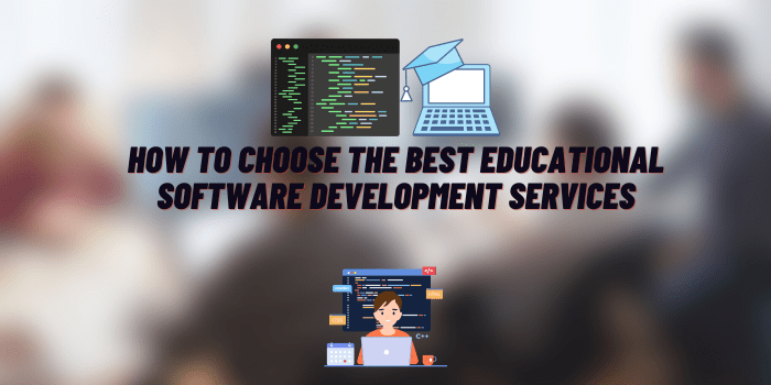 How to Choose the Best Educational Software Development Services