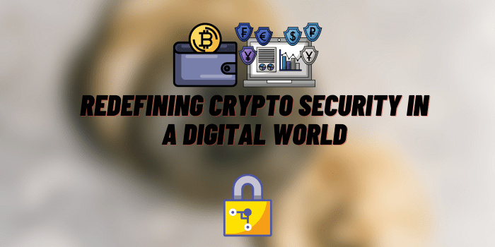 Redefining Crypto Security in a Digital World: A Comprehensive Look
