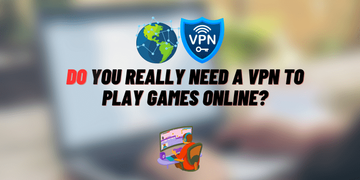 do you really need a vpn to play games online