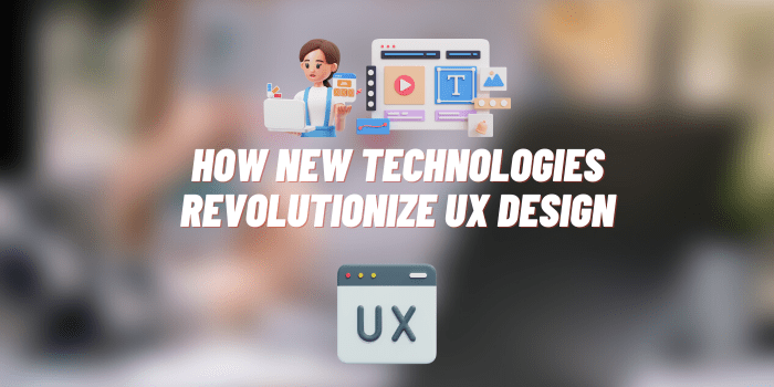 how new technologies revolutionize ux design