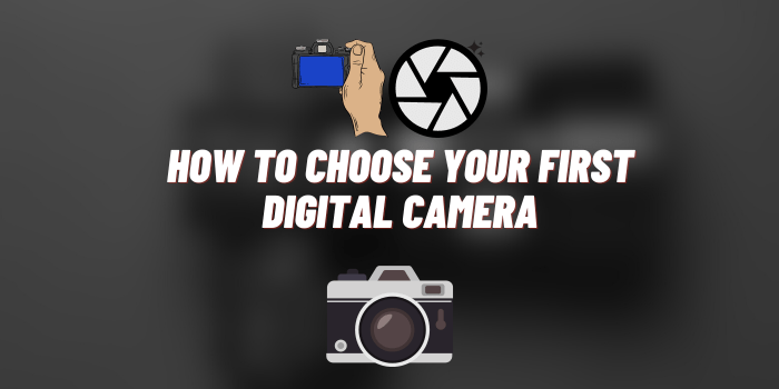How to Choose Your First Digital Camera