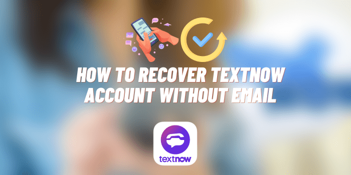 How to Recover TextNow Account without Email