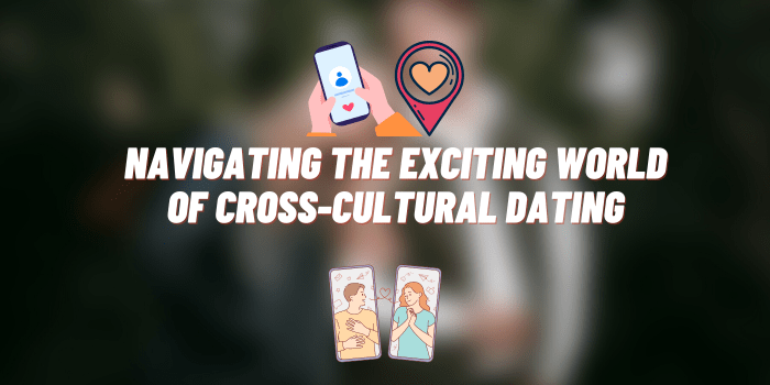 Navigating the Exciting World of Cross-Cultural Dating