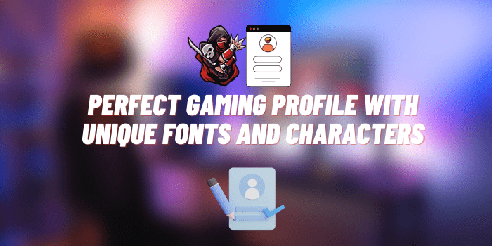 Crafting the Perfect Gaming Profile with Unique Fonts and Characters
