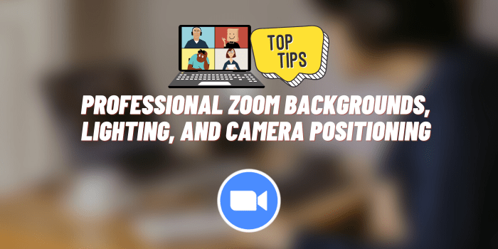 Enhancing Your Visual Presence: Tips for Professional Zoom Backgrounds, Lighting, and Camera Positioning