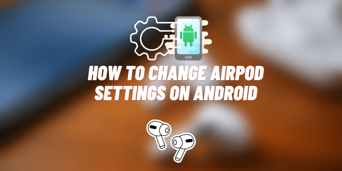How to Change Airpod Settings on Android
