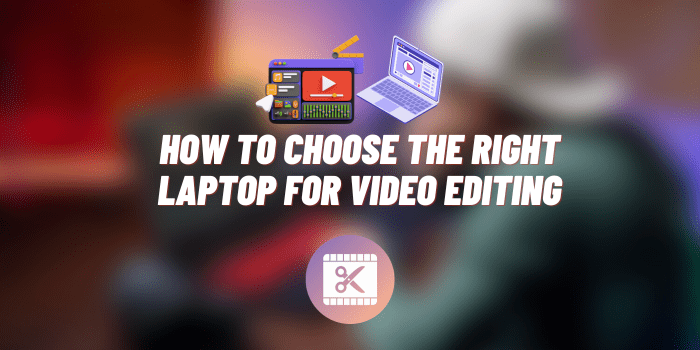 How to Choose the Right Laptop for Video Editing