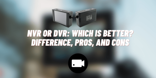 Nvr Or Dvr Which Is Better Difference Pros And Cons