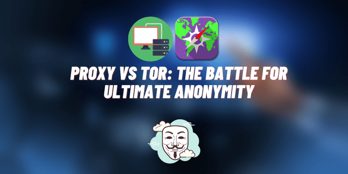 Proxy Vs. TOR: The Battle for Ultimate Anonymity