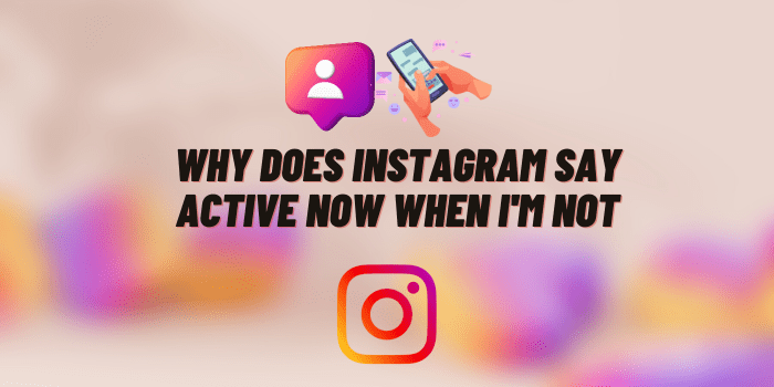 why does instagram say active now when i'm not