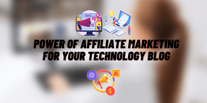 Power of Affiliate Marketing for Your Technology Blog