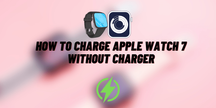 How to Charge Apple Watch 7 Without Charger