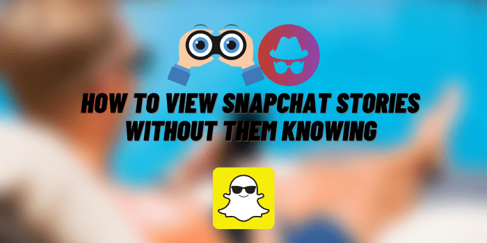 How to View Snapchat Stories Without Them Knowing