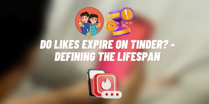 Do Likes Expire on Tinder? – Defining the Lifespan of Connections