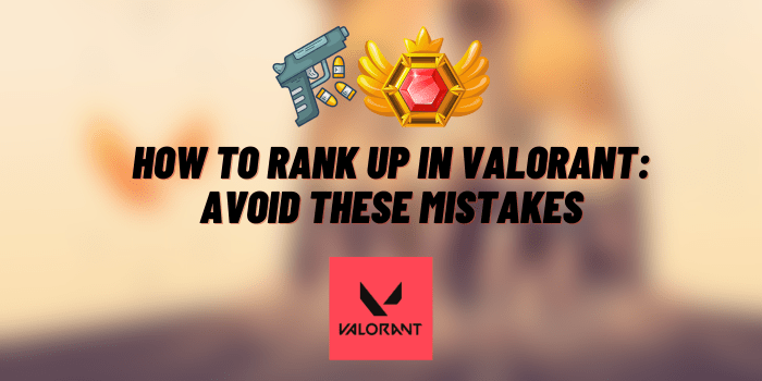 How to Rank Up in Valorant: Avoid These Mistakes