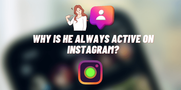 Why Is He Always Active on Instagram? – Exploring the Reasons