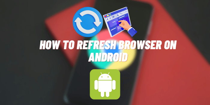 how to refresh browser on android