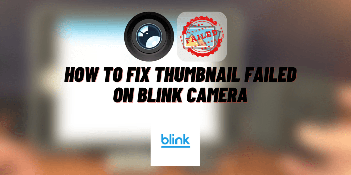 How to Fix “Thumbnail Failed” on Blink Camera