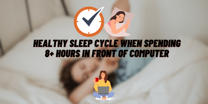 healthy sleep cycle when spending 8+ hours in front of computer