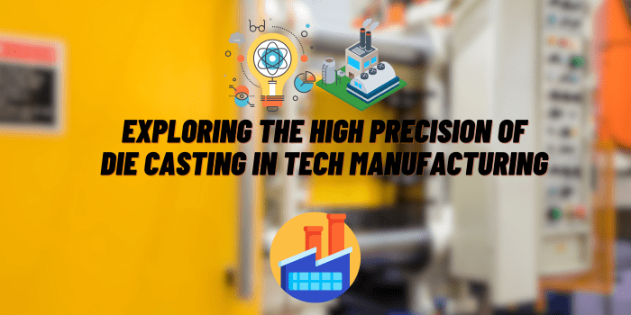 Exploring the High Precision of Die Casting in Tech Manufacturing