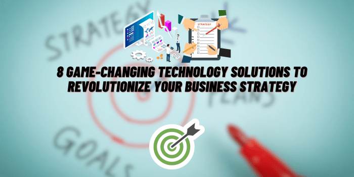 8 Game-Changing Technology Solutions to Revolutionize Your Business Strategy