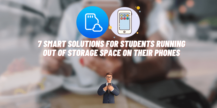 7 Smart Solutions for Students Running Out of Storage Space on Their Phones