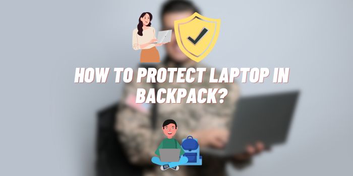 How to Protect Laptop in Backpack?