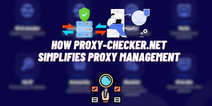 How Proxy-Checker.net Simplifies Proxy Management