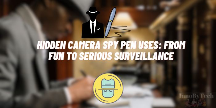 Hidden Camera Spy Pen Uses: From Fun to Serious Surveillance