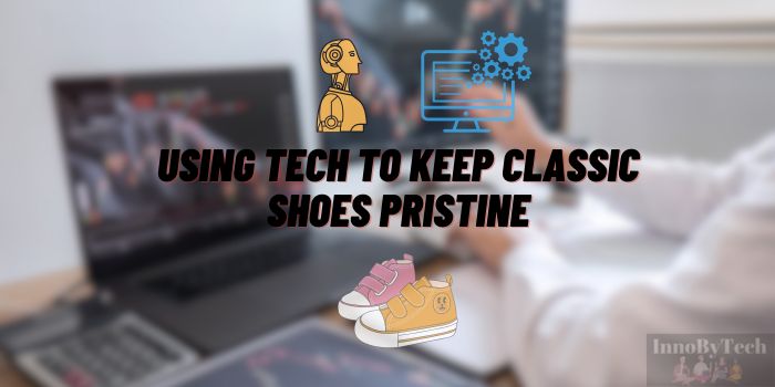 Smart Wardrobe: Using Tech to Keep Classic Shoes Pristine